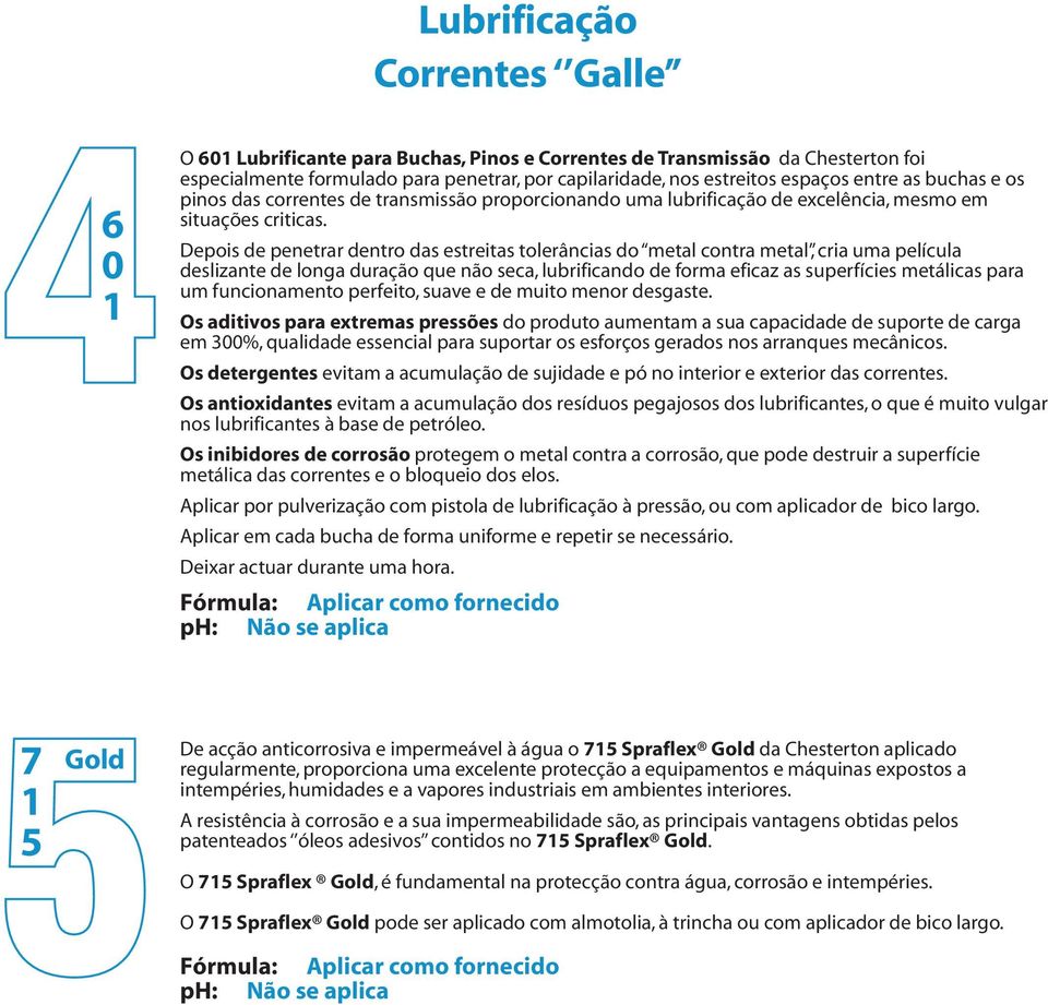 Depois de penetrar dentro das estreitas tolerâncias do metal contra metal, cria uma película deslizante de longa duração que não seca, lubrificando de forma eficaz as superfícies metálicas para um