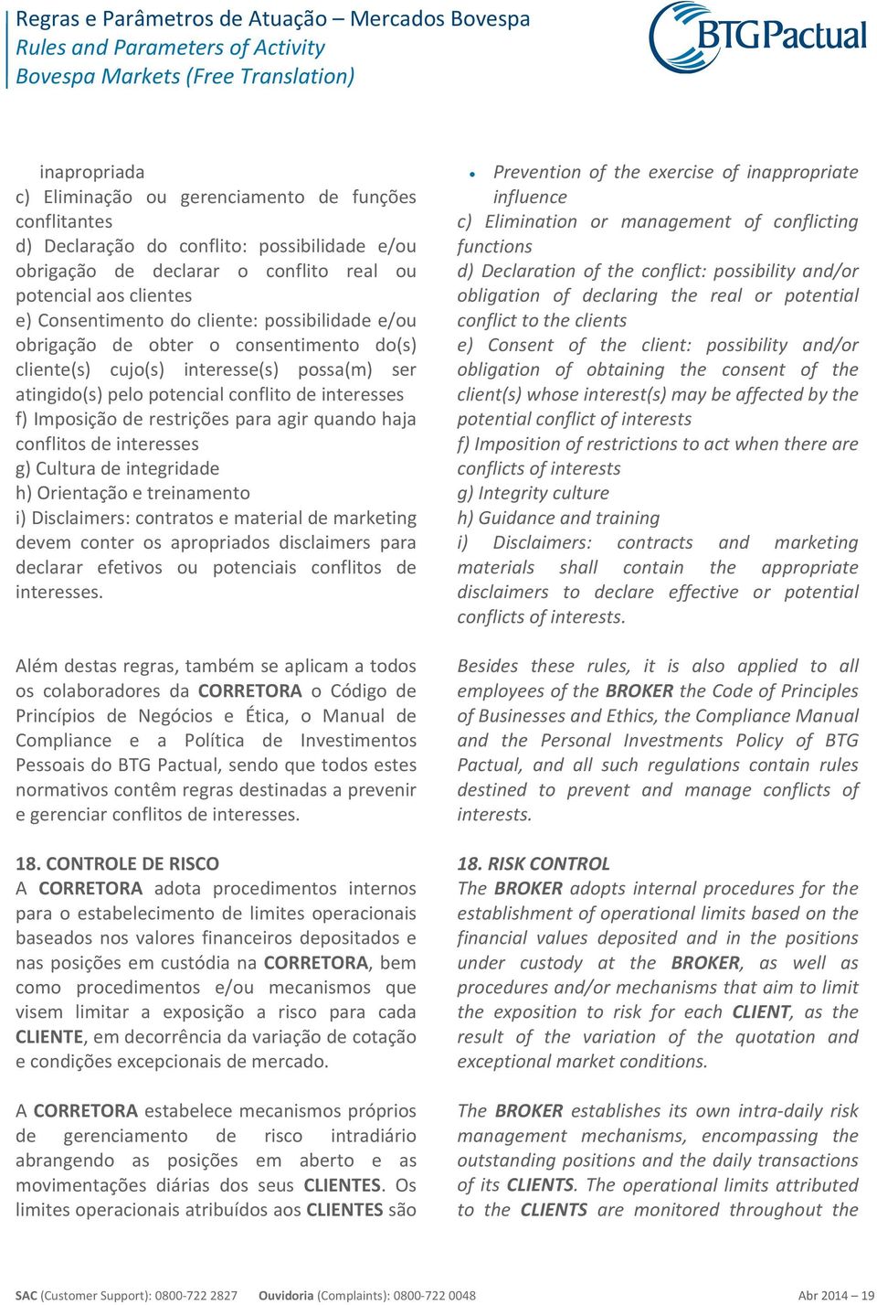 agir quando haja conflitos de interesses g) Cultura de integridade h) Orientação e treinamento i) Disclaimers: contratos e material de marketing devem conter os apropriados disclaimers para declarar