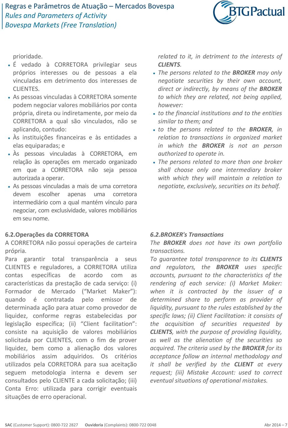 instituições financeiras e às entidades a elas equiparadas; e Às pessoas vinculadas à CORRETORA, em relação às operações em mercado organizado em que a CORRETORA não seja pessoa autorizada a operar.
