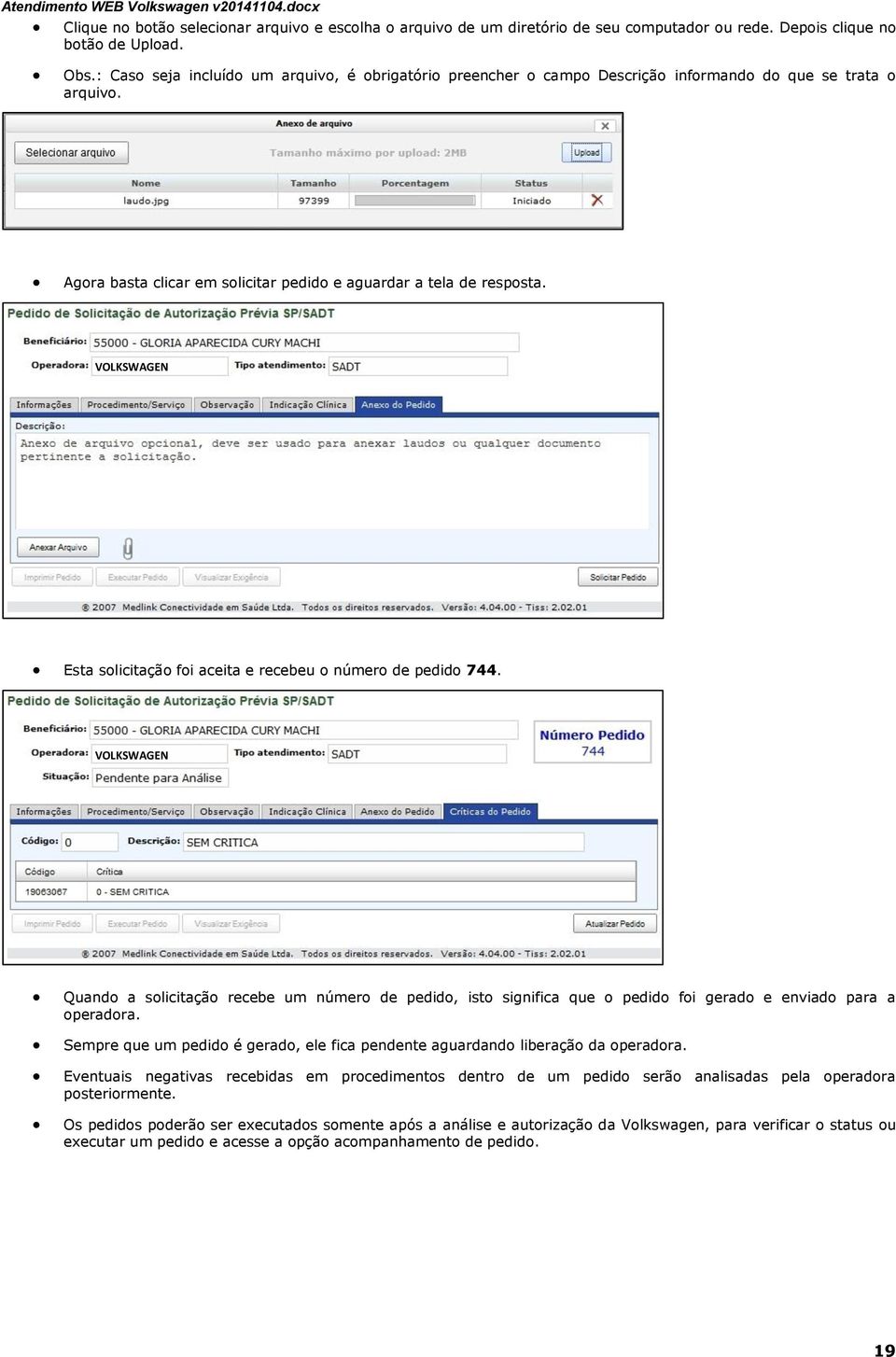 Est soliitção foi eit e reeeu o número de pedido 744. Qundo soliitção reee um número de pedido, isto signifi que o pedido foi gerdo e envido pr operdor.