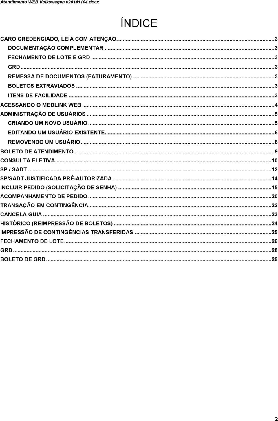 .. 6 REMOVENDO UM USUÁRIO... 8 BOLETO DE ATENDIMENTO... 9 CONSULTA ELETIVA... 10 SP / SADT... 12 SP/SADT JUSTIFICADA PRÉ-AUTORIZADA... 14 INCLUIR PEDIDO (SOLICITAÇÃO DE SENHA).