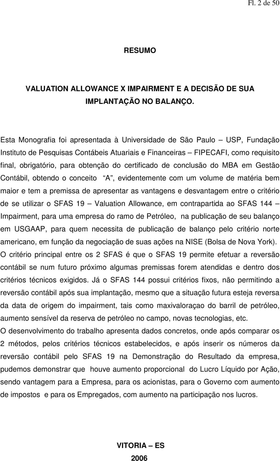 certificado de conclusão do MBA em Gestão Contábil, obtendo o conceito A, evidentemente com um volume de matéria bem maior e tem a premissa de apresentar as vantagens e desvantagem entre o critério