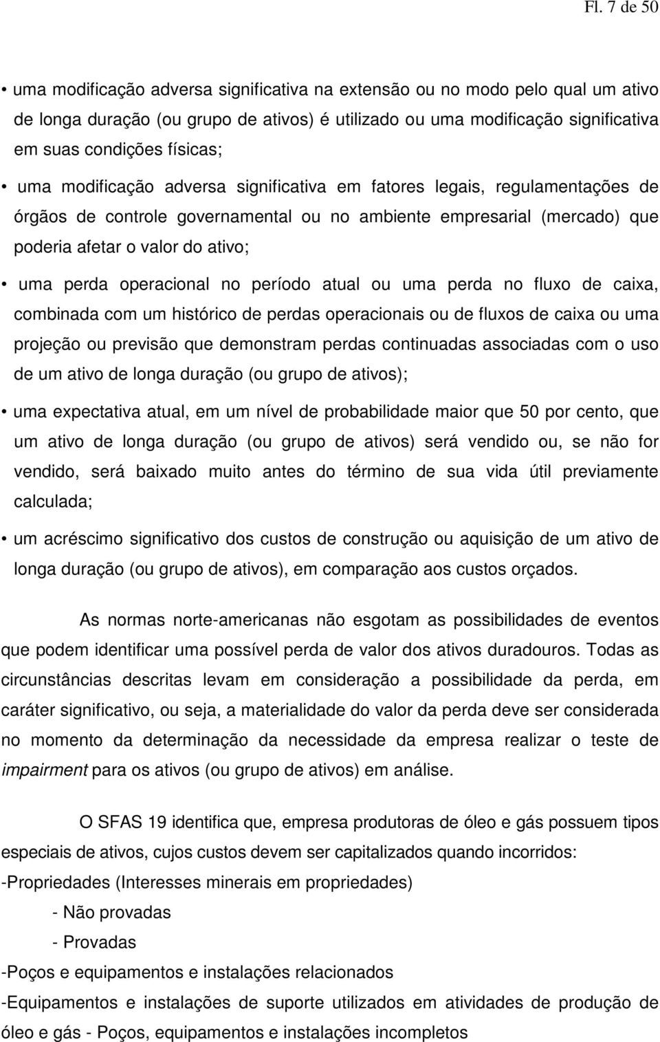 perda operacional no período atual ou uma perda no fluxo de caixa, combinada com um histórico de perdas operacionais ou de fluxos de caixa ou uma projeção ou previsão que demonstram perdas