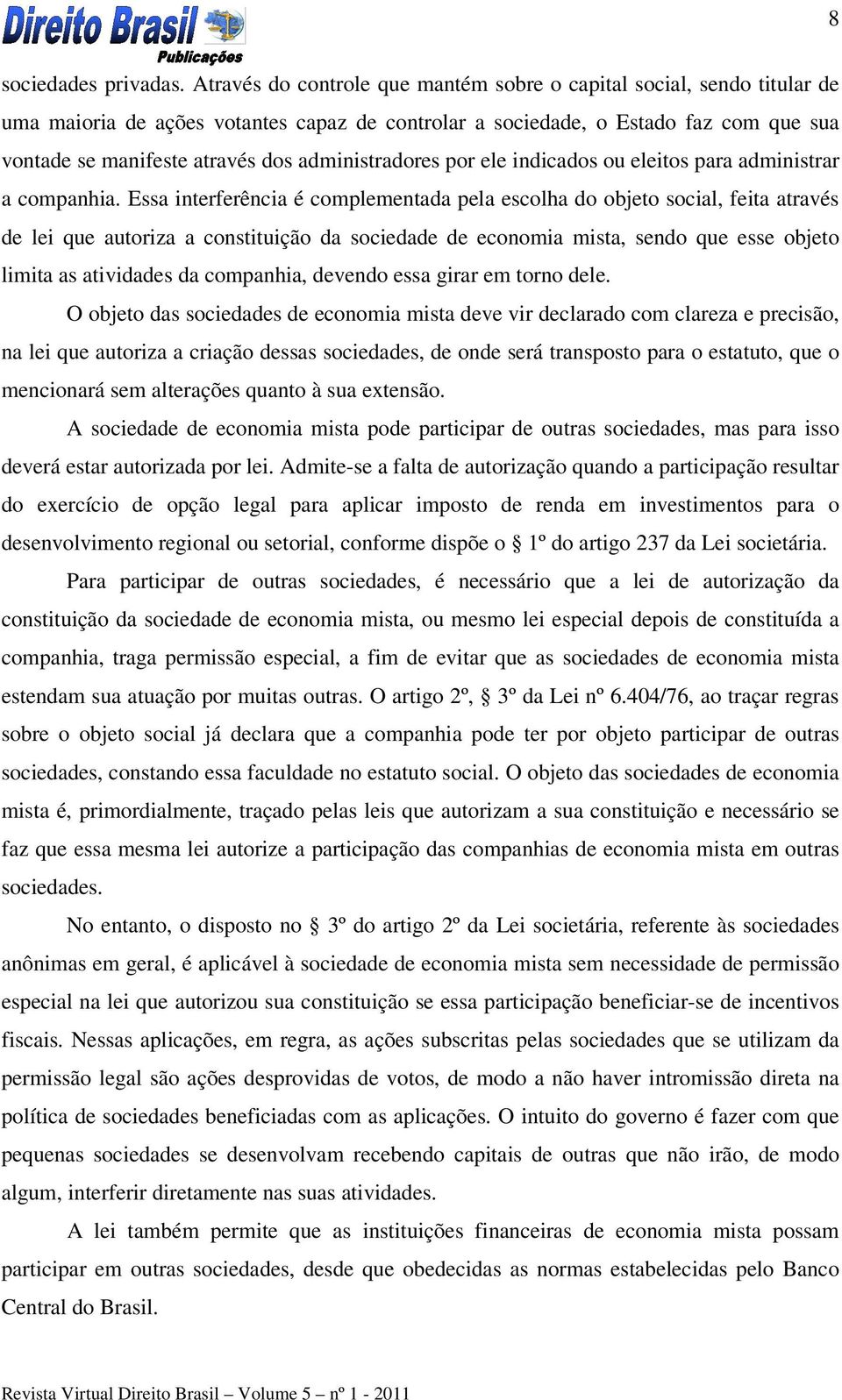 administradores por ele indicados ou eleitos para administrar a companhia.