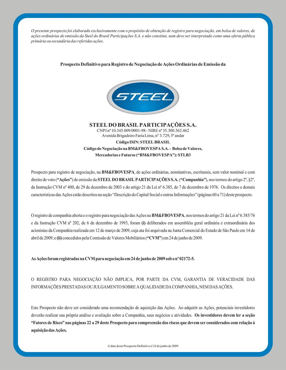 Prospecto Definitivo para Registro de Negociação de Ações Ordinárias de Emissão da STEEL DO BRASIL PARTICIPAÇÕES S.A. CNPJ nº 10.345.009/0001-98 - NIRE nº 35.300.362.