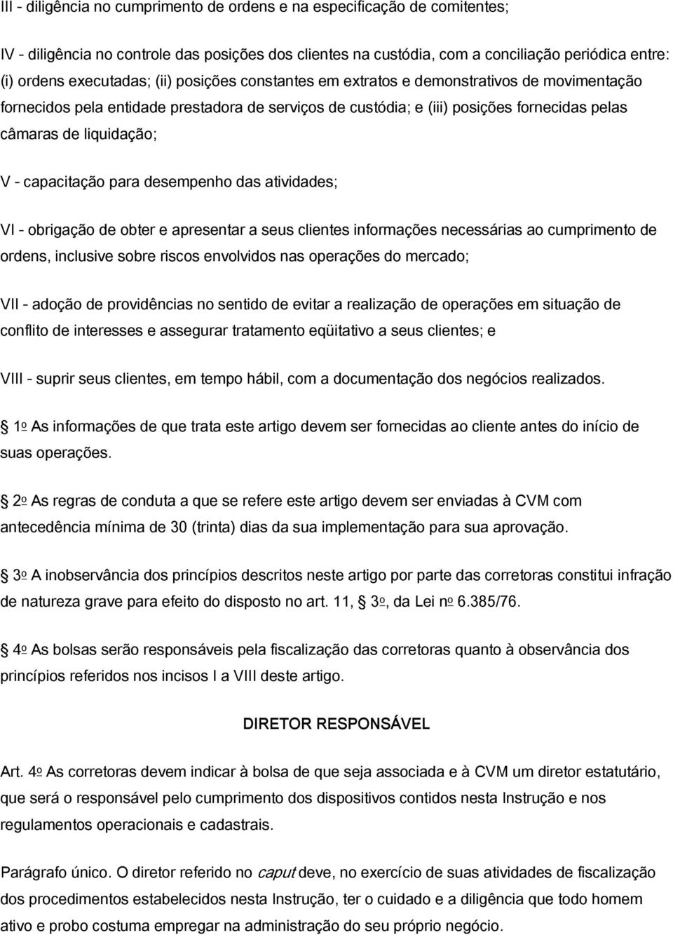 V - capacitação para desempenho das atividades; VI - obrigação de obter e apresentar a seus clientes informações necessárias ao cumprimento de ordens, inclusive sobre riscos envolvidos nas operações