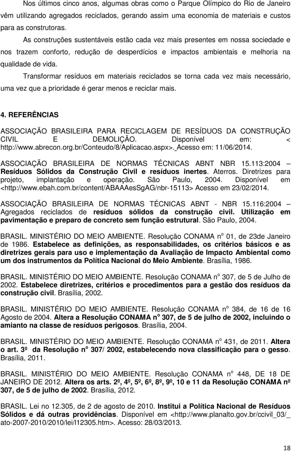 Transformar resíduos em materiais reciclados se torna cada vez mais necessário, uma vez que a prioridade é gerar menos e reciclar mais. 4.