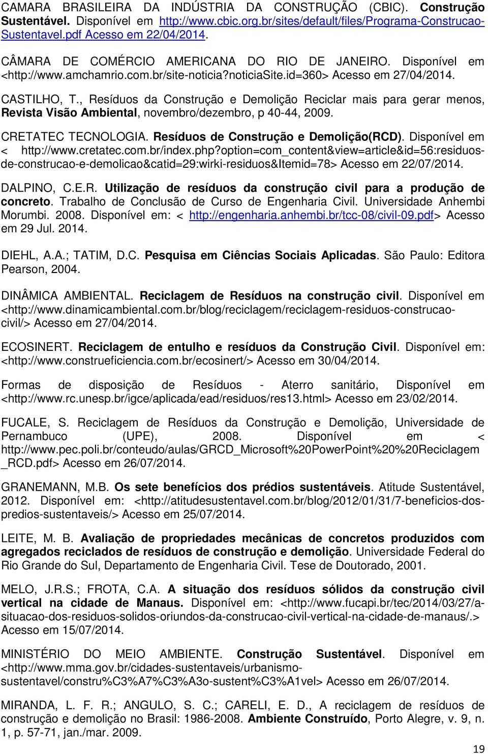 , Resíduos da Construção e Demolição Reciclar mais para gerar menos, Revista Visão Ambiental, novembro/dezembro, p 40-44, 2009. CRETATEC TECNOLOGIA. Resíduos de Construção e Demolição(RCD).