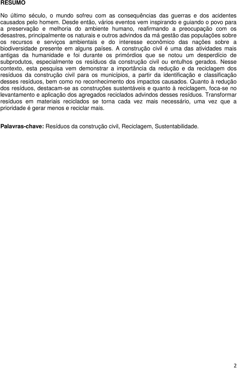 da má gestão das populações sobre os recursos e serviços ambientais e do interesse econômico das nações sobre a biodiversidade presente em alguns países.