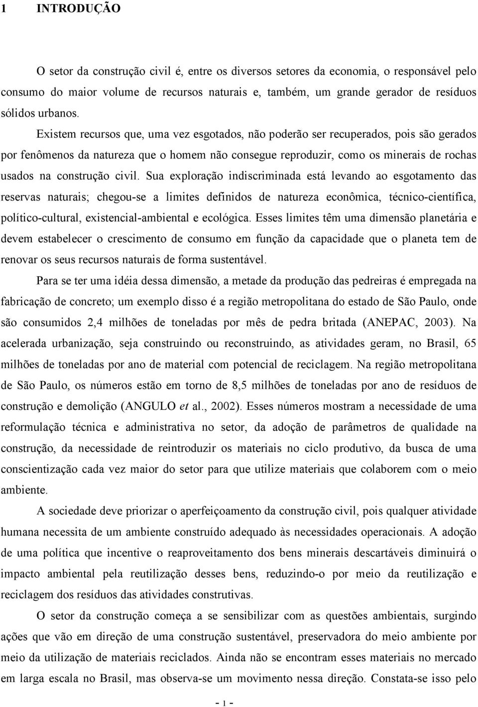 Existem recursos que, uma vez esgotados, não poderão ser recuperados, pois são gerados por fenômenos da natureza que o homem não consegue reproduzir, como os minerais de rochas usados na construção