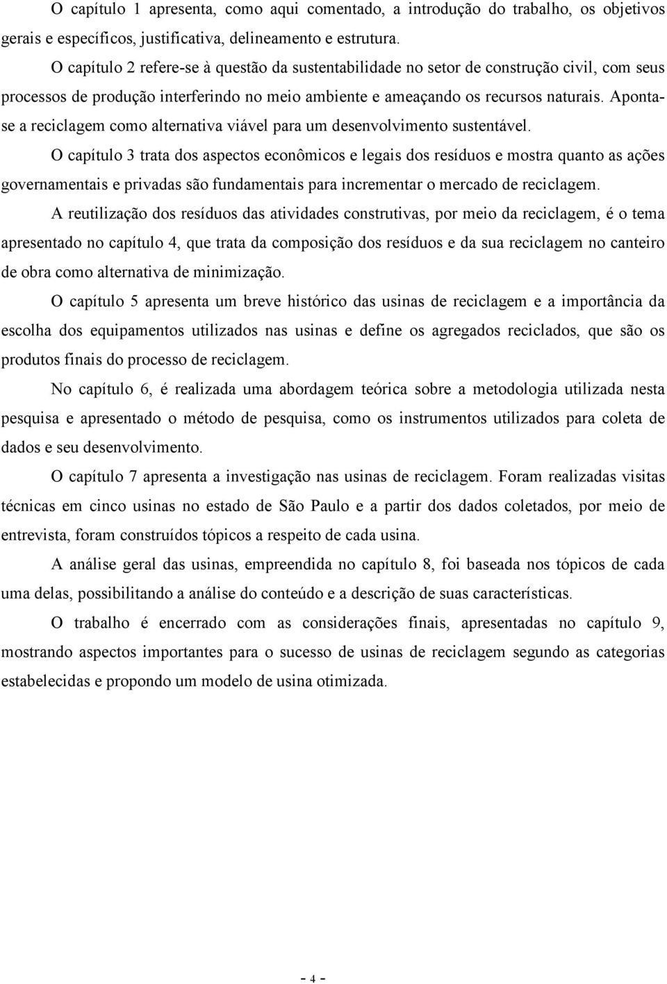 Apontase a reciclagem como alternativa viável para um desenvolvimento sustentável.