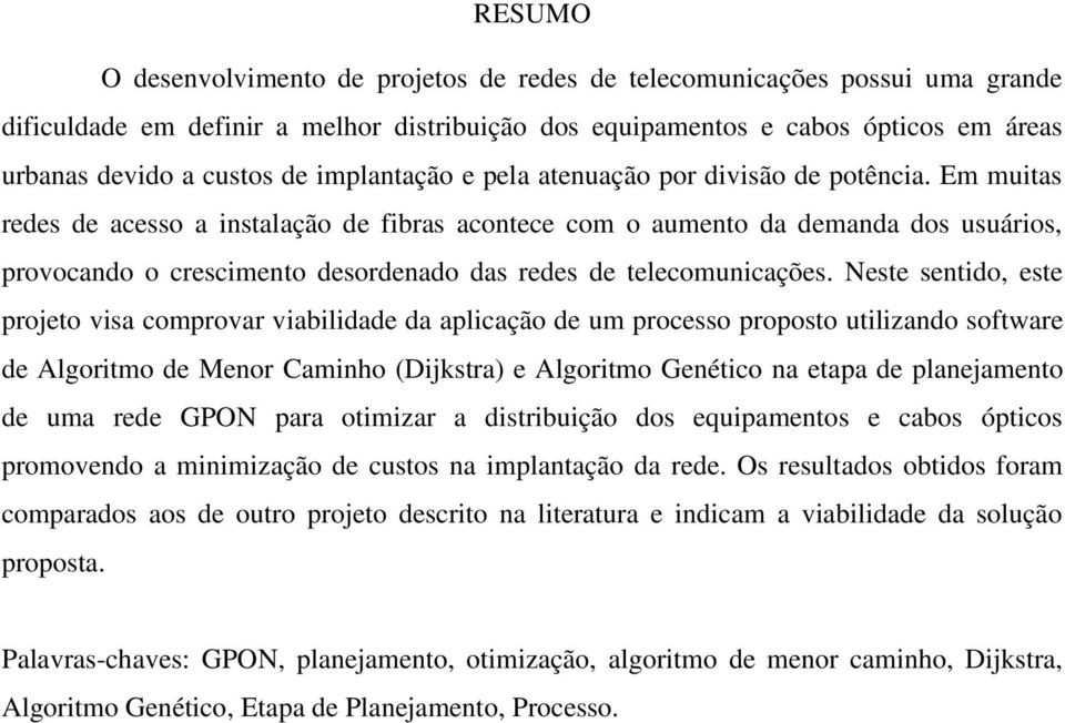 Em muitas redes de acesso a instalação de fibras acontece com o aumento da demanda dos usuários, provocando o crescimento desordenado das redes de telecomunicações.