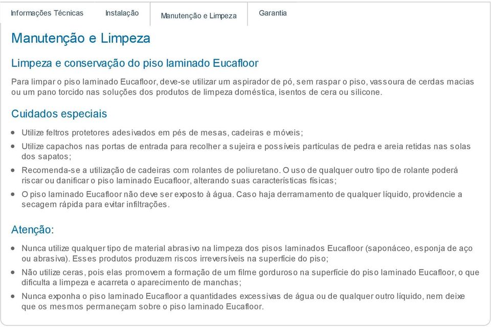 Cuidados especiais Utilize feltros protetores adesivados em pés de mesas, cadeiras e móveis; Utilize capachos nas portas de entrada para recolher a sujeira e possíveis partículas de pedra e areia