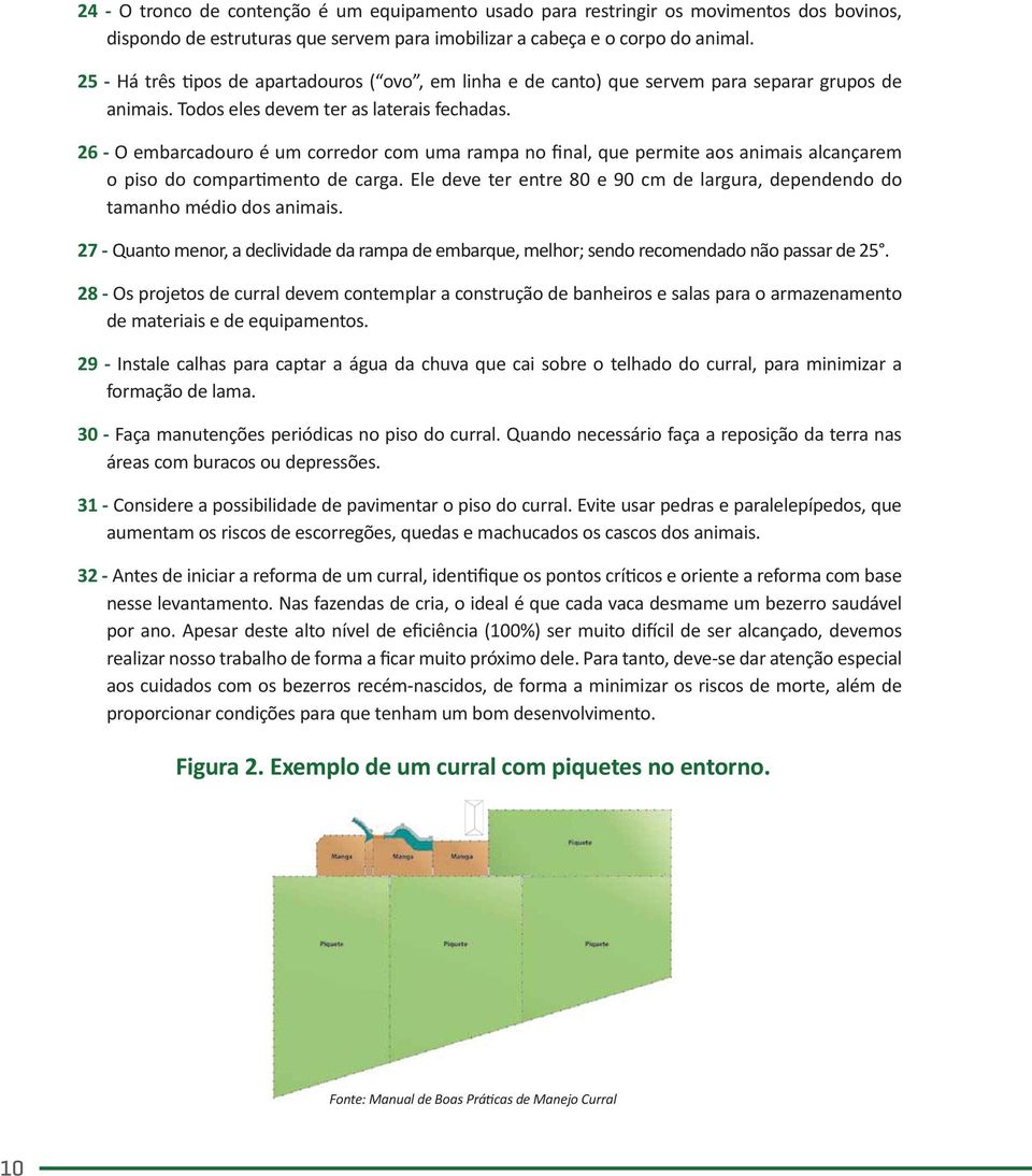 26 - O embarcadouro é um corredor com uma rampa no final, que permite aos animais alcançarem o piso do compartimento de carga.