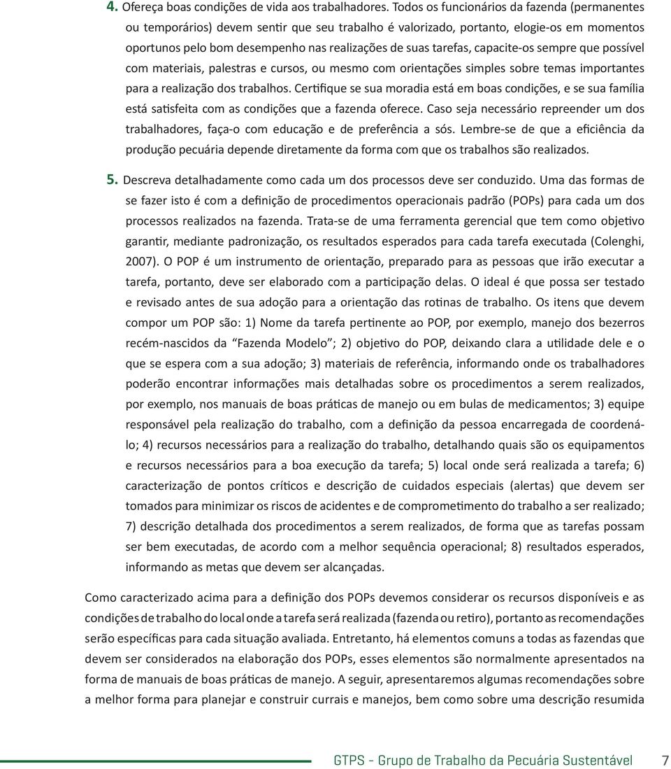 tarefas, capacite-os sempre que possível com materiais, palestras e cursos, ou mesmo com orientações simples sobre temas importantes para a realização dos trabalhos.