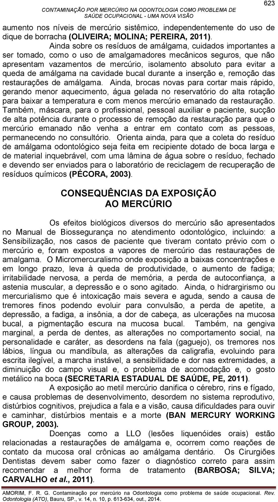 queda de amálgama na cavidade bucal durante a inserção e, remoção das restaurações de amálgama.