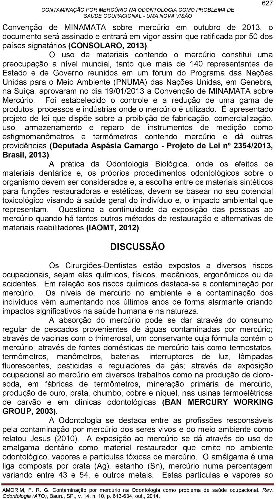 Meio Ambiente (PNUMA) das Nações Unidas, em Genebra, na Suíça, aprovaram no dia 19/01/2013 a Convenção de MINAMATA sobre Mercúrio.