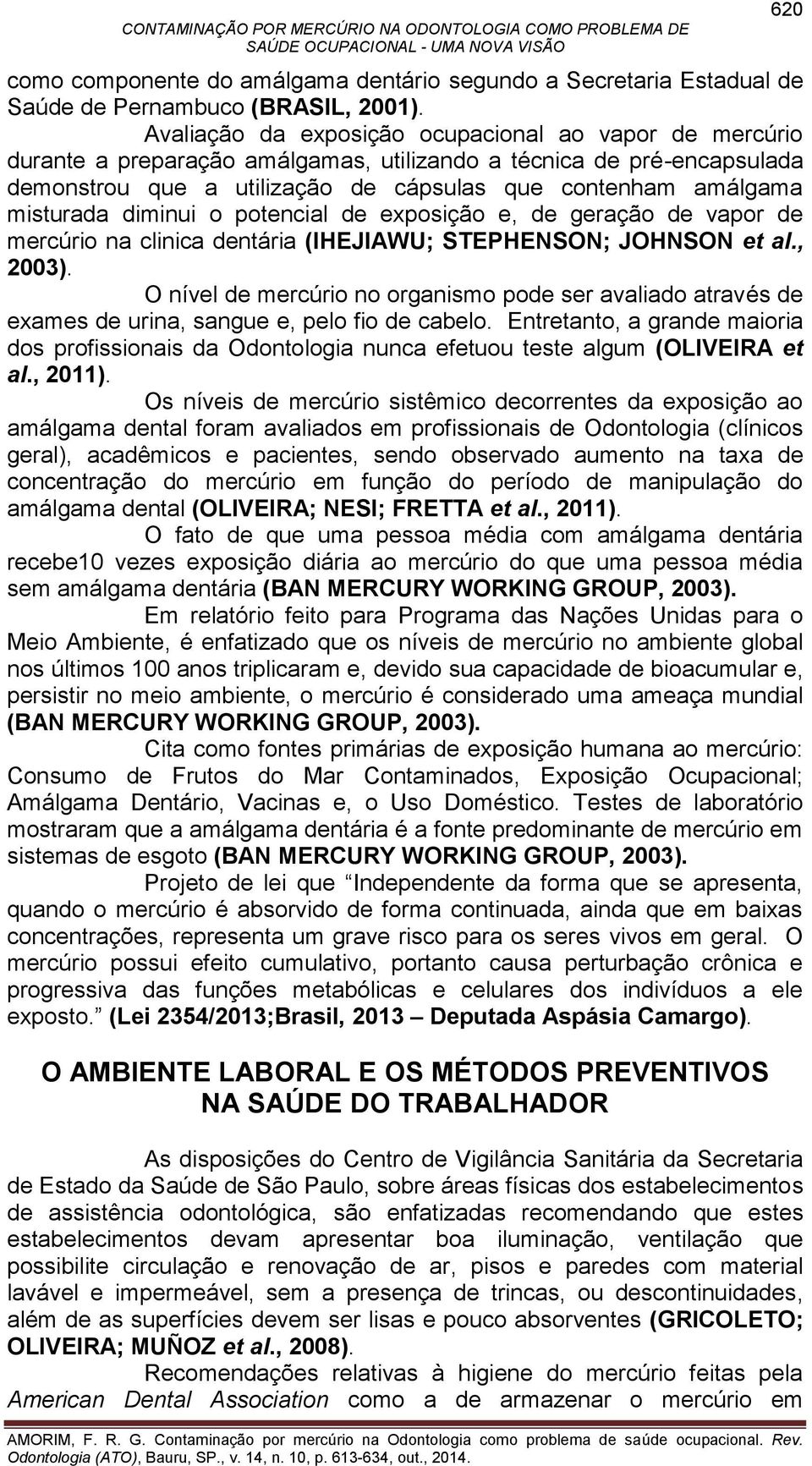 misturada diminui o potencial de exposição e, de geração de vapor de mercúrio na clinica dentária (IHEJIAWU; STEPHENSON; JOHNSON et al., 2003).