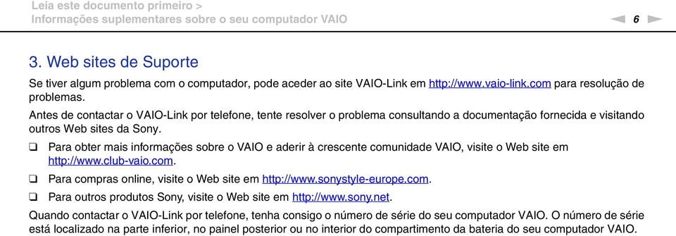 Para obter mais informações sobre o VAIO e aderir à crescente comunidade VAIO, visite o Web site em http://www.club-vaio.com. Para compras online, visite o Web site em http://www.sonystyle-europe.com. Para outros produtos Sony, visite o Web site em http://www.