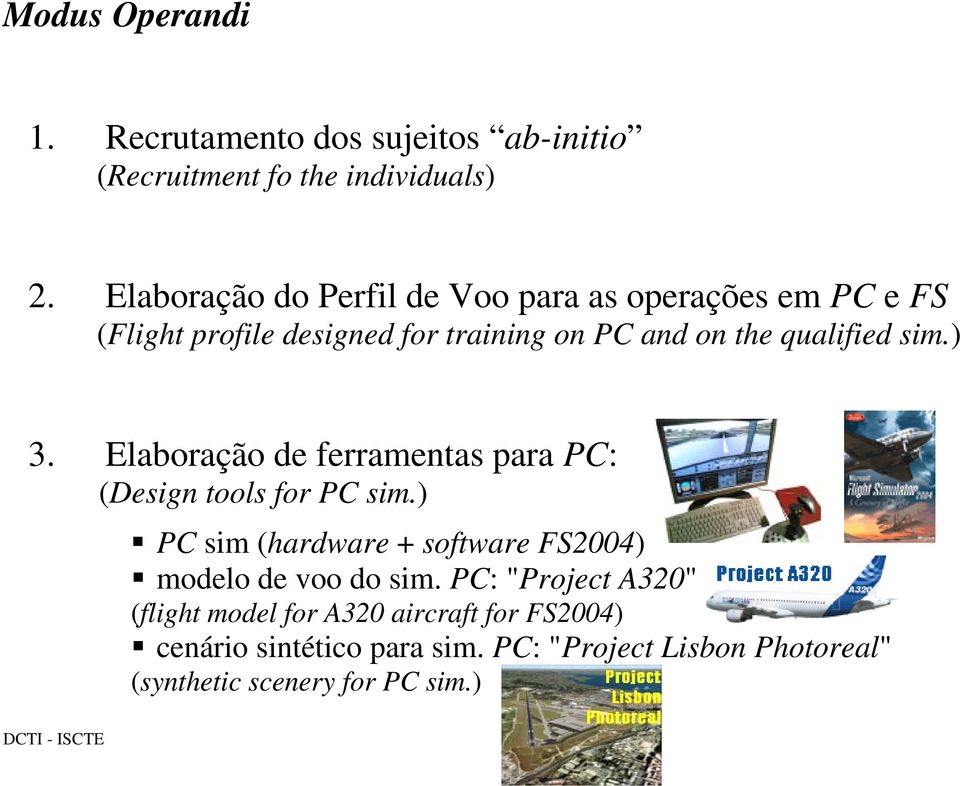 ) 3. Elaboração de ferramentas para PC: (Design tools for PC sim.) PC sim (hardware + software FS2004) modelo de voo do sim.