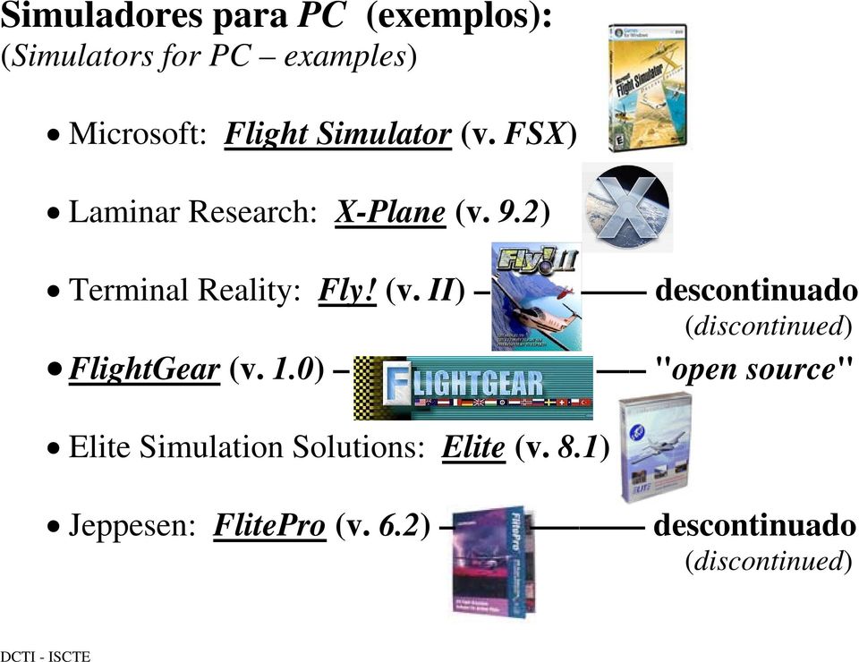 1.0) "open source" Elite Simulation Solutions: Elite (v. 8.1) Jeppesen: FlitePro (v.
