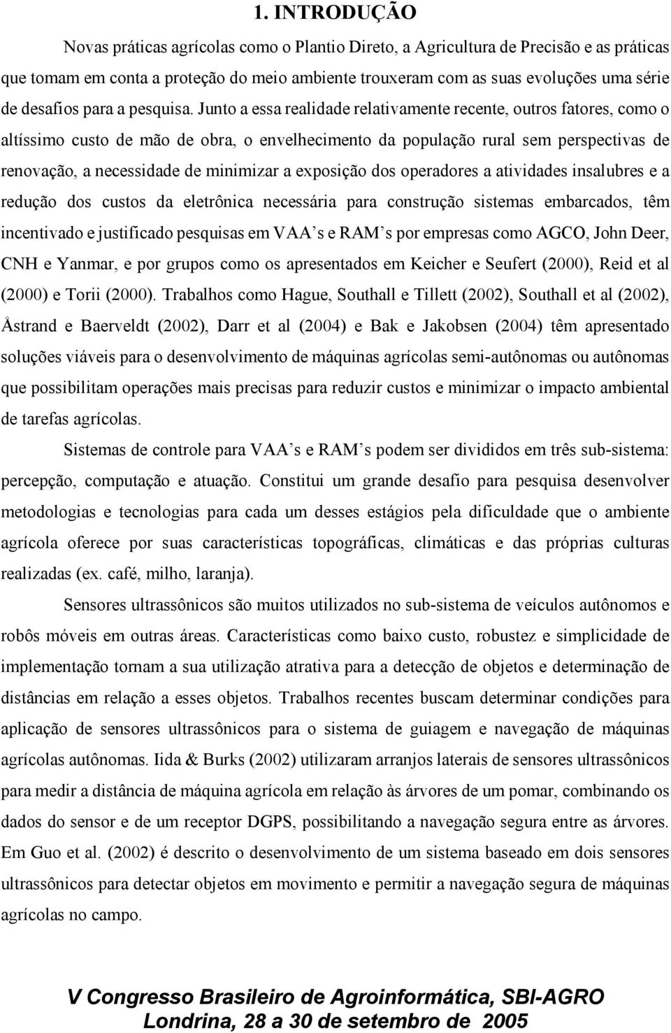 Junto a essa realidade relativamente recente, outros fatores, como o altíssimo custo de mão de obra, o envelhecimento da população rural sem perspectivas de renovação, a necessidade de minimizar a