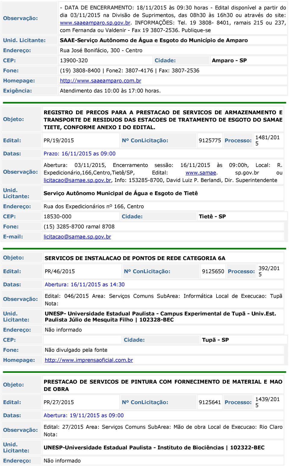 Publique-se SAAE-Serviço Autônomo de Água e Esgoto do Município de Amparo Rua José Bonifácio, 300 - Centro CEP: 13900-320 Amparo - SP Fone: (19) 3808-8400 Fone2: 3807-4176 Fax: 3807-2536 Exigência: