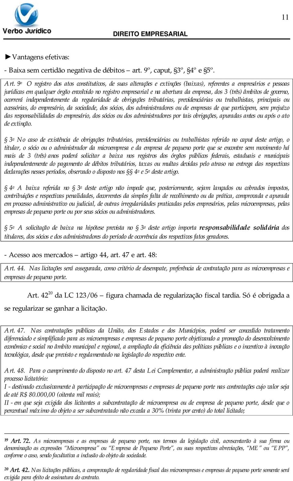 empresa, dos 3 (três) âmbitos de governo, ocorrerá independentemente da regularidade de obrigações tributárias, previdenciárias ou trabalhistas, principais ou acessórias, do empresário, da sociedade,