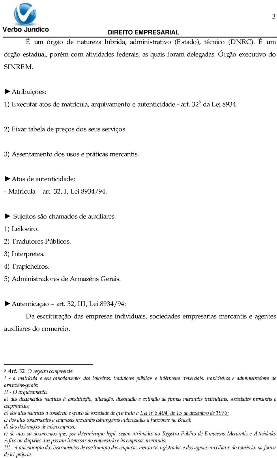 Atos de autenticidade: - Matricula art. 32, I, Lei 8934/94. Sujeitos são chamados de auxiliares. 1) Leiloeiro. 2) Tradutores Públicos. 3) Interpretes. 4) Trapicheiros.