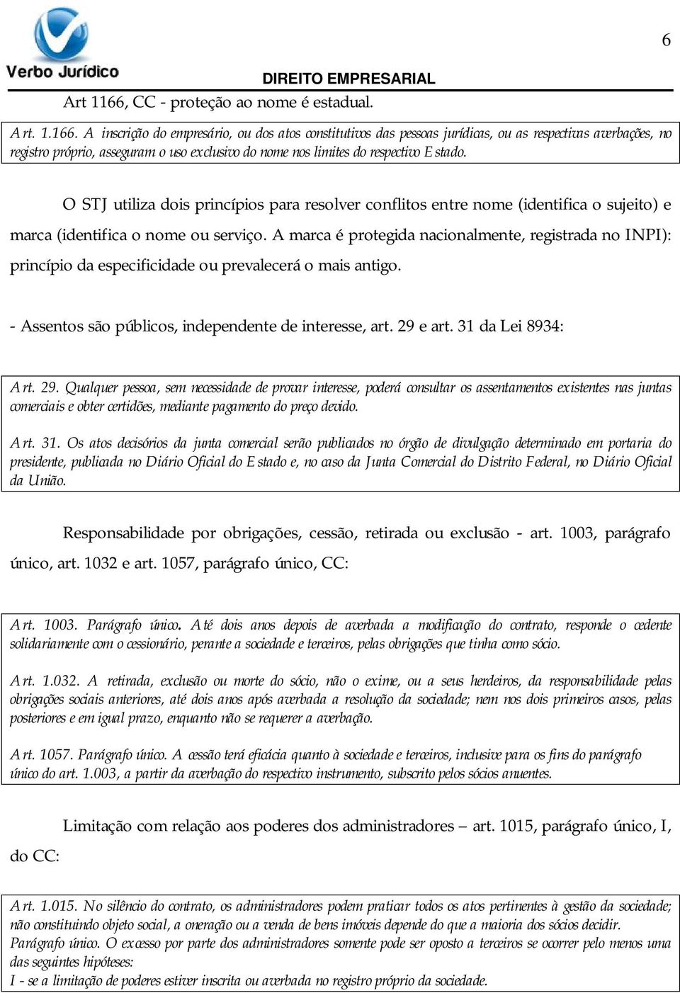 A inscrição do empresário, ou dos atos constitutivos das pessoas jurídicas, ou as respectivas averbações, no registro próprio, asseguram o uso exclusivo do nome nos limites do respectivo Estado.