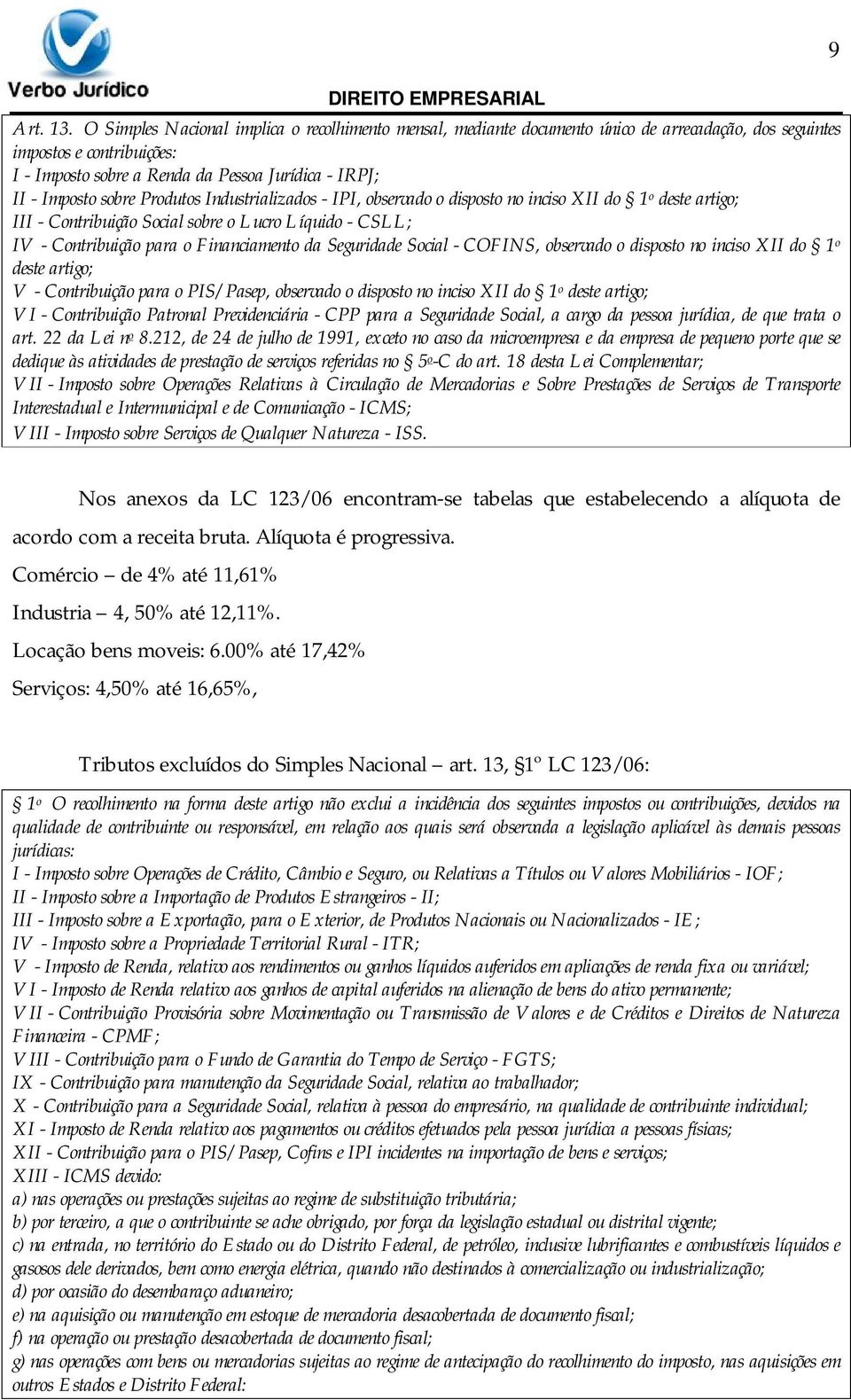 sobre Produtos Industrializados - IPI, observado o disposto no inciso XII do 1 o deste artigo; III - Contribuição Social sobre o Lucro Líquido - CSLL; IV - Contribuição para o Financiamento da