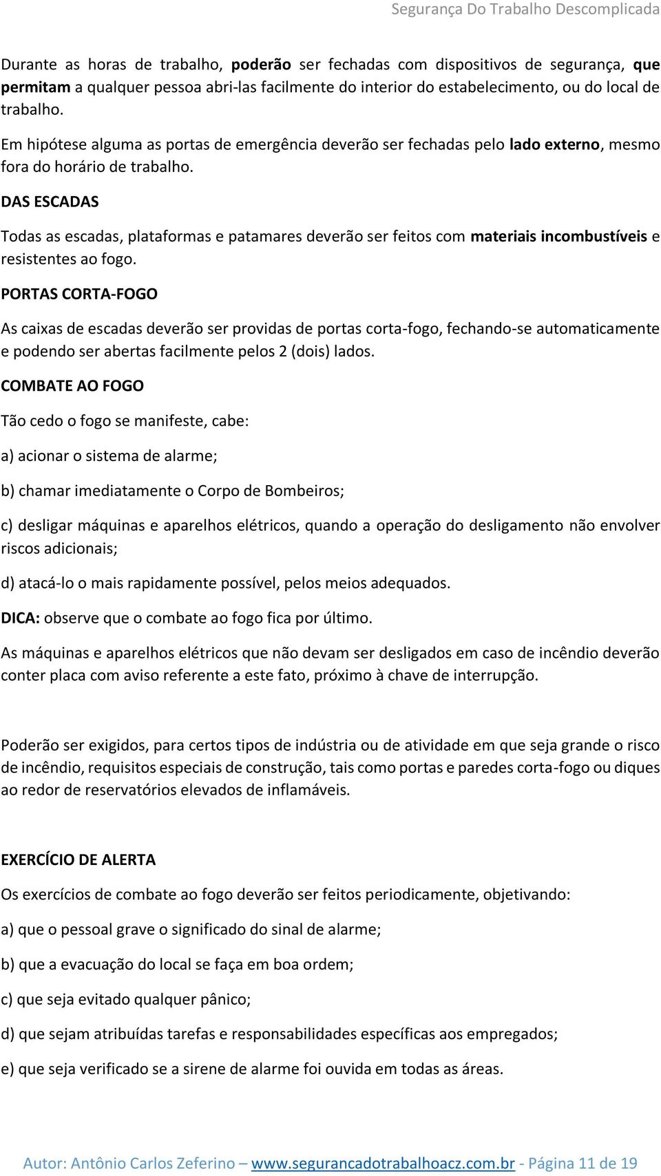 DAS ESCADAS Todas as escadas, plataformas e patamares deverão ser feitos com materiais incombustíveis e resistentes ao fogo.