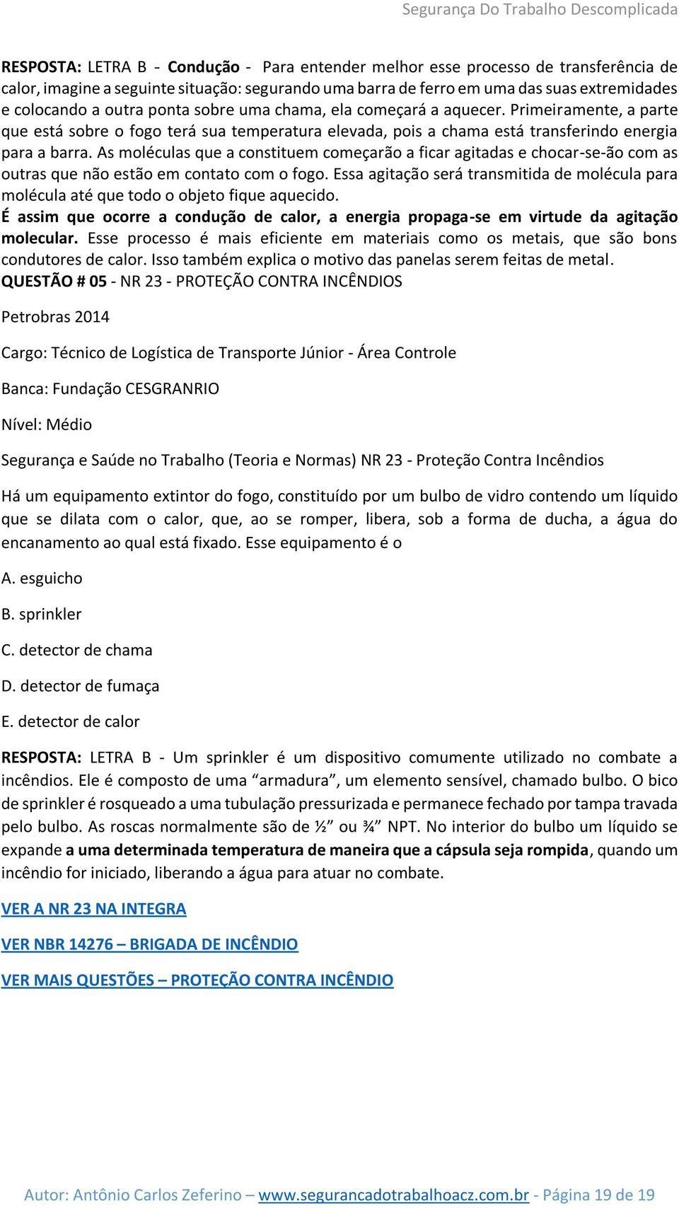 As moléculas que a constituem começarão a ficar agitadas e chocar-se-ão com as outras que não estão em contato com o fogo.