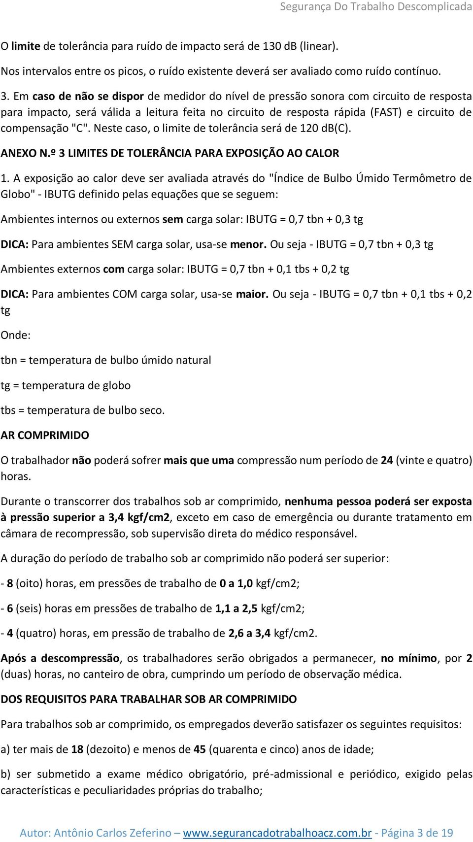 Neste caso, o limite de tolerância será de 120 db(c). ANEXO N.º 3 LIMITES DE TOLERÂNCIA PARA EXPOSIÇÃO AO CALOR 1.