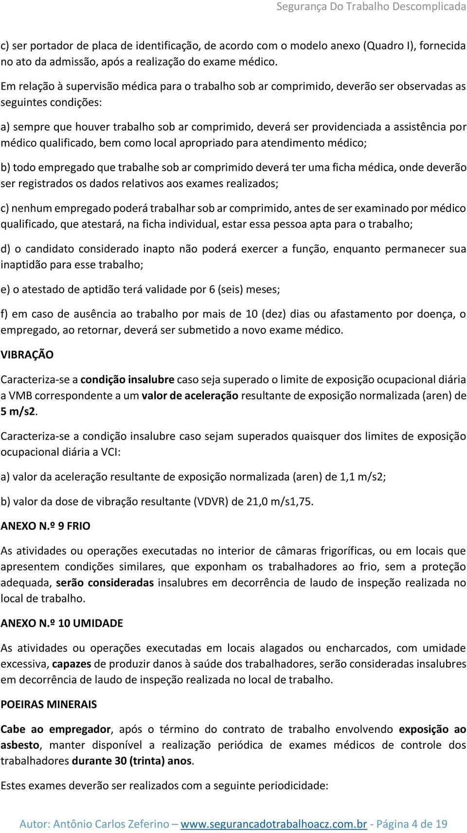 assistência por médico qualificado, bem como local apropriado para atendimento médico; b) todo empregado que trabalhe sob ar comprimido deverá ter uma ficha médica, onde deverão ser registrados os