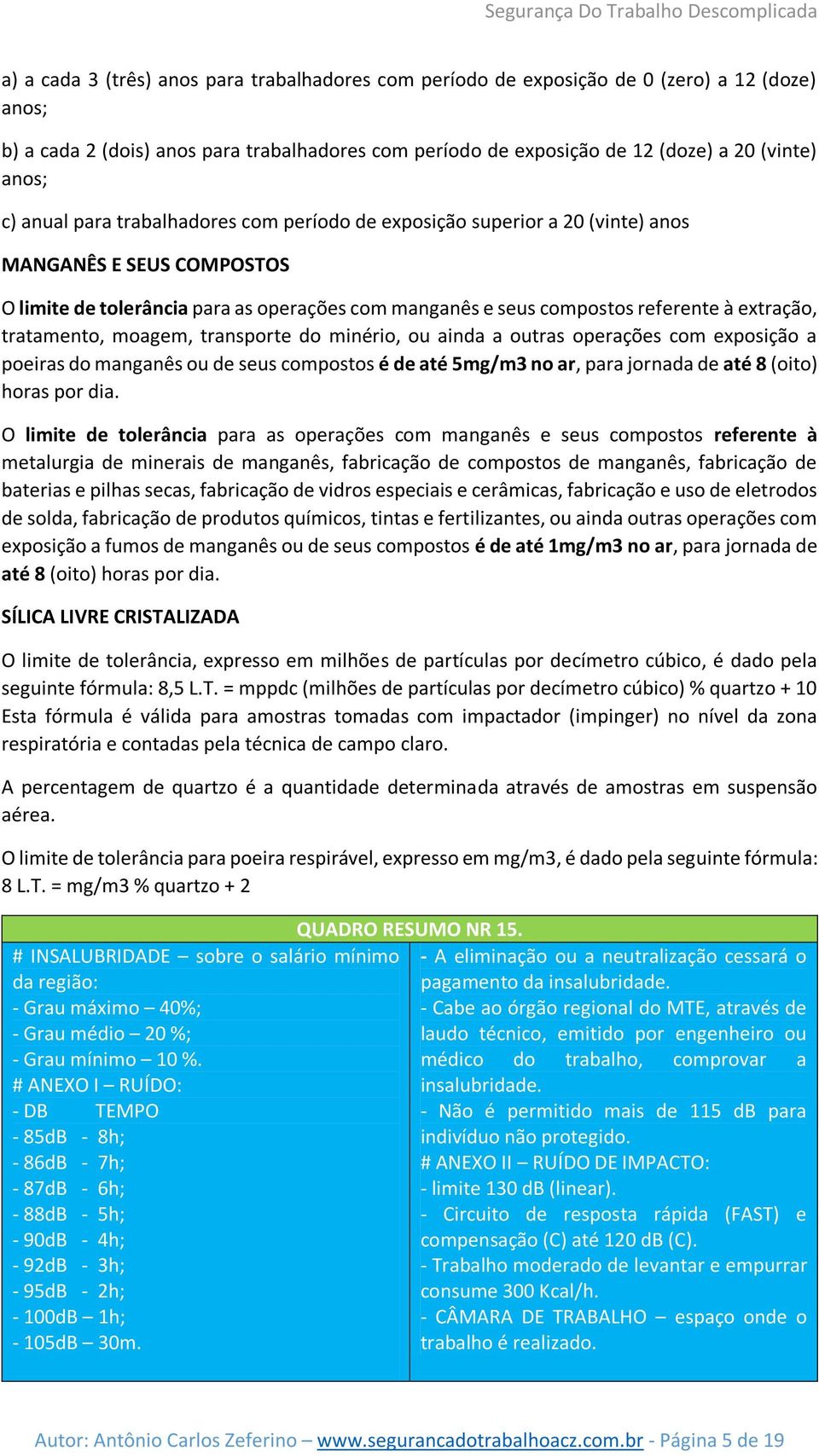 tratamento, moagem, transporte do minério, ou ainda a outras operações com exposição a poeiras do manganês ou de seus compostos é de até 5mg/m3 no ar, para jornada de até 8 (oito) horas por dia.