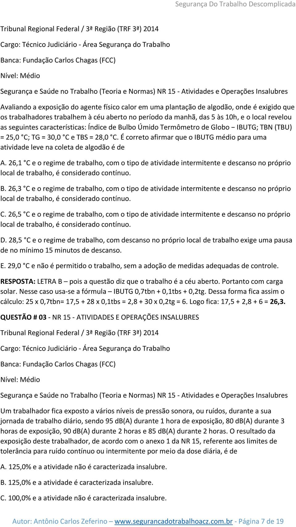 manhã, das 5 às 10h, e o local revelou as seguintes características: Índice de Bulbo Úmido Termômetro de Globo IBUTG; TBN (TBU) = 25,0 C; TG = 30,0 C e TBS = 28,0 C.