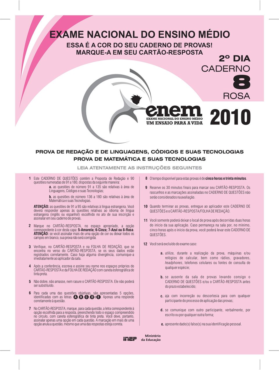 SEGUINTES 1 Este CADERNO DE QUESTÕES contém a Proposta de Redação e 90 8 O tempo disponível para estas provas é de cinco horas e trinta minutos.