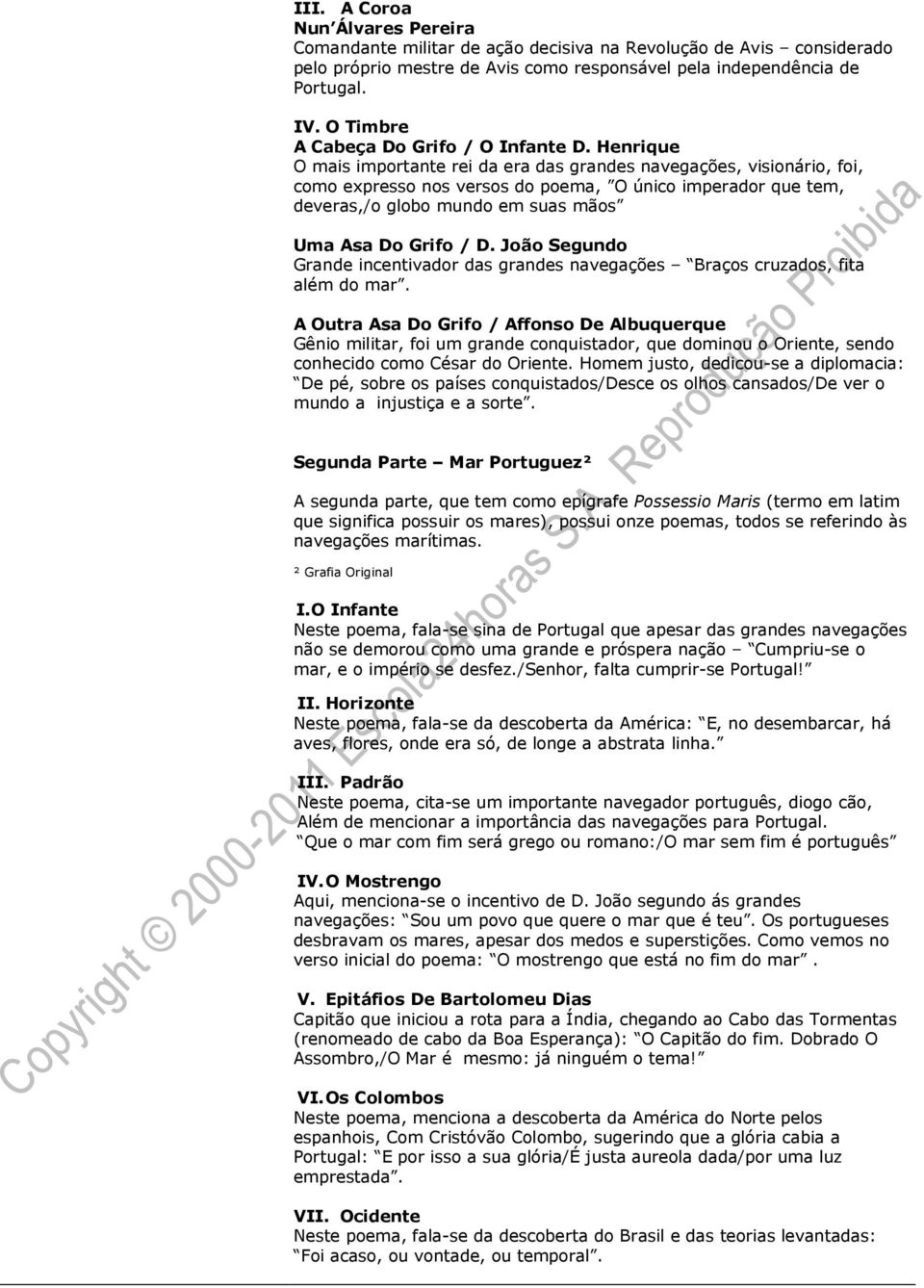 Henrique O mais importante rei da era das grandes navegações, visionário, foi, como expresso nos versos do poema, O único imperador que tem, deveras,/o globo mundo em suas mãos Uma Asa Do Grifo / D.