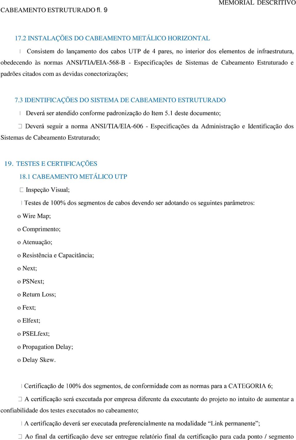 conectorizações; 7.3 IDENTIFICAÇÕES DO SISTEMA DE CABEAMENTO ESTRUTURADO Sistemas de Cabeamento Estruturado; -606 - Especificações da Administração e Identificação dos 19.