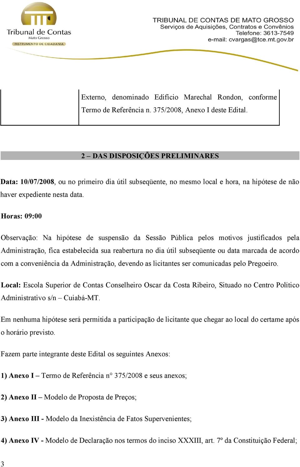 Horas: 09:00 Observação: Na hipótese de suspensão da Sessão Pública pelos motivos justificados pela Administração, fica estabelecida sua reabertura no dia útil subseqüente ou data marcada de acordo