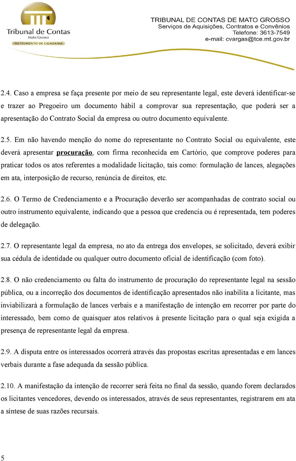 Em não havendo menção do nome do representante no Contrato Social ou equivalente, este deverá apresentar procuração, com firma reconhecida em Cartório, que comprove poderes para praticar todos os