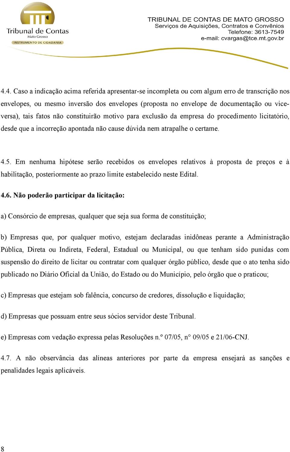 Em nenhuma hipótese serão recebidos os envelopes relativos à proposta de preços e à habilitação, posteriormente ao prazo limite estabelecido neste Edital. 4.6.