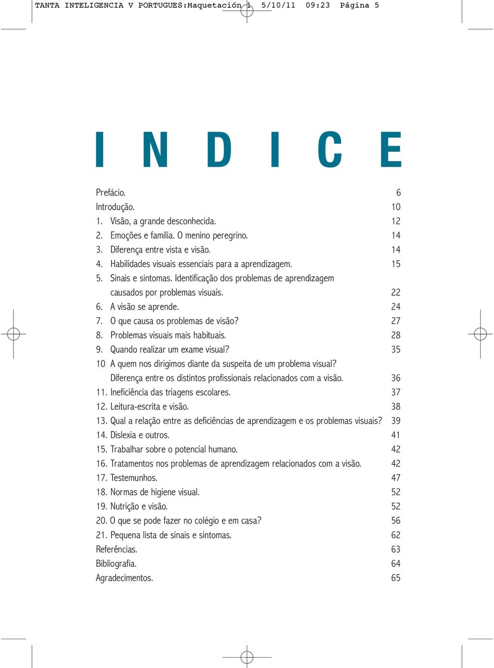 A visão se aprende. 24 7. O que causa os problemas de visão? 27 8. Problemas visuais mais habituais. 28 9. Quando realizar um exame visual?