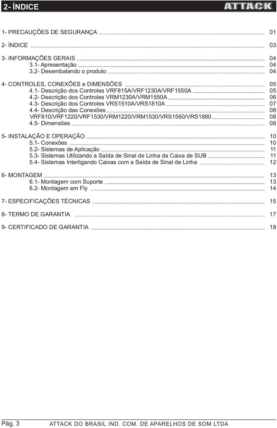 - Dimensões - INSTAAÇÃ PRAÇÃ.- Conexões.- Sistemas de Aplicação.3- Sistemas tilizando a Saída de Sinal de inha da Caixa de SB.