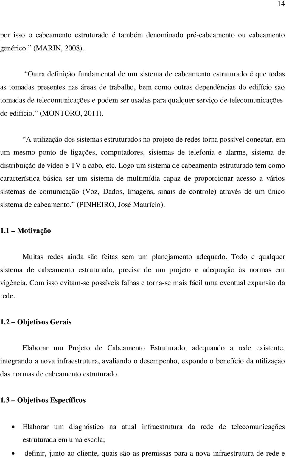 podem ser usadas para qualquer serviço de telecomunicações do edifício. (MONTORO, 2011).