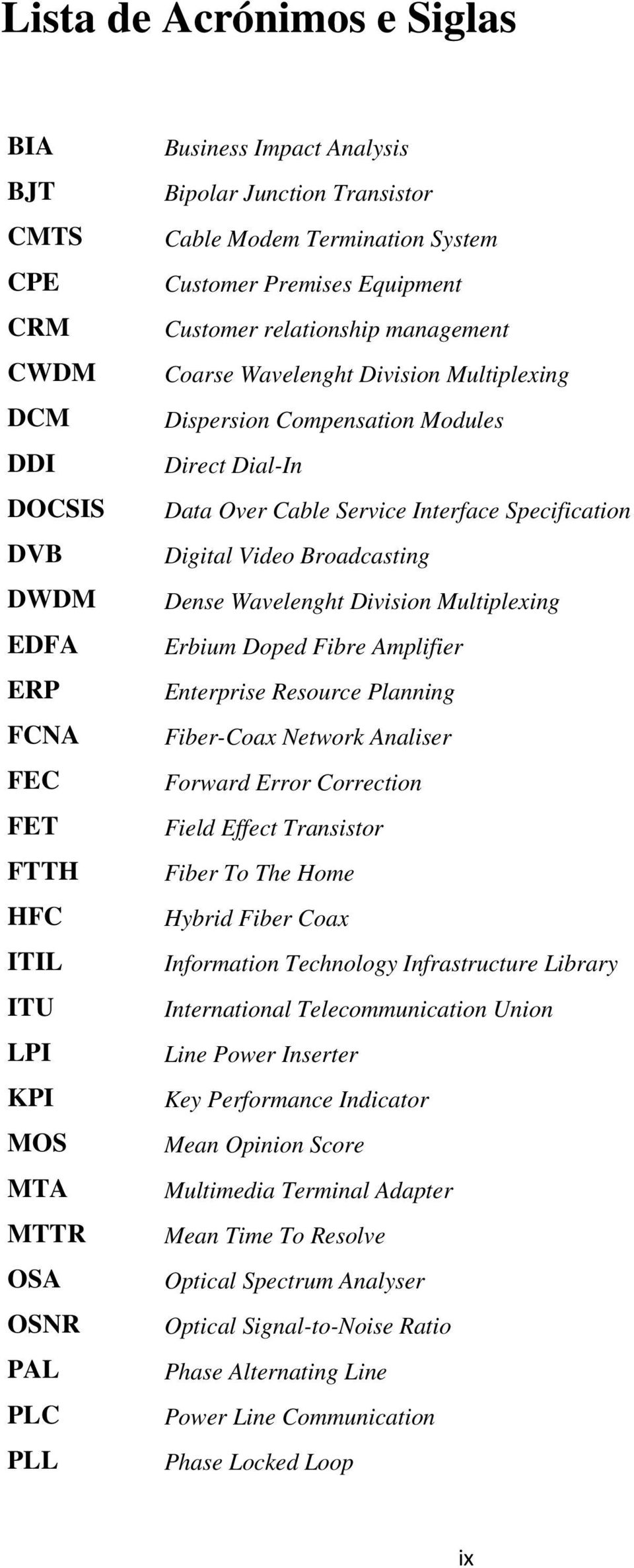 Data Over Cable Service Interface Specification Digital Video Broadcasting Dense Wavelenght Division Multiplexing Erbium Doped Fibre Amplifier Enterprise Resource Planning Fiber-Coax Network Analiser