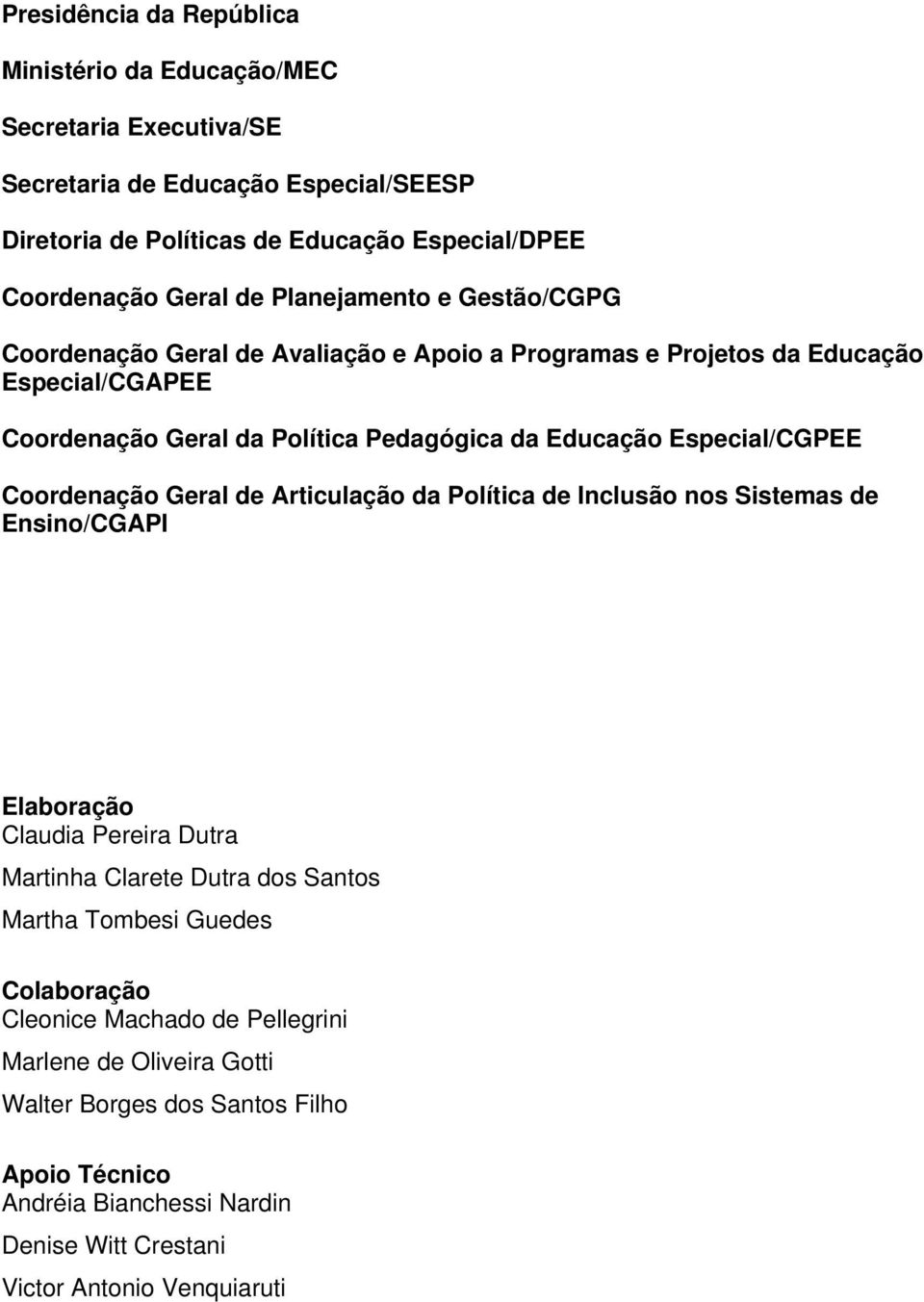 Especial/CGPEE Coordenação Geral de Articulação da Política de Inclusão nos Sistemas de Ensino/CGAPI Elaboração Claudia Pereira Dutra Martinha Clarete Dutra dos Santos Martha Tombesi