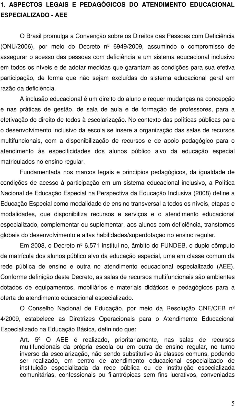 efetiva participação, de forma que não sejam excluídas do sistema educacional geral em razão da deficiência.