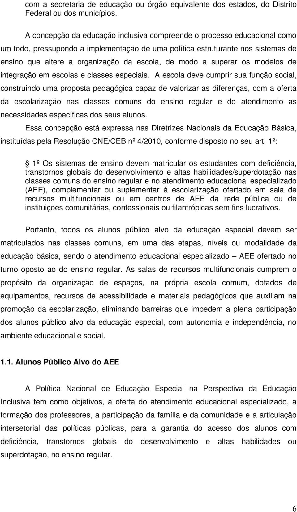 de modo a superar os modelos de integração em escolas e classes especiais.